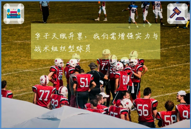华子天赋异禀，我们需增强实力与战术组织型球员